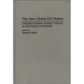 The New Global Oil Market: Understanding Energy Issues in the World Economy - Hardcover