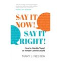 Say It Now! Say It Right!: How to Handle Tough or Tender Conversations - Paperback
