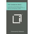 The American Rifle: A Treatise, a Text Book, and a Book of Practical Instruction in the Use of the Rifle (1918) - Hardcover