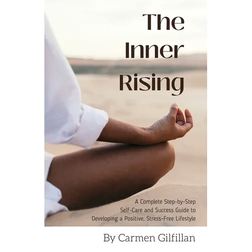 The Inner Rising: A Complete Step-By-Step Self-Care and Success Guide to Developing a Positive, Stress-Free Lifestyle - Paperback