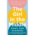 The Girl in the Middle: Choosing to Live Out Your Faith in the Everyday - Hardcover