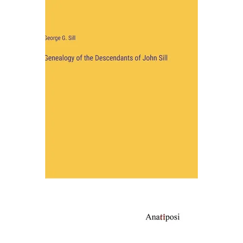 Genealogy of the Descendants of John Sill - Hardcover