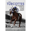 The Turcottes: The Remarkable Story of a Horse Racing Dynasty - Hardcover
