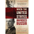 When the United States Invaded Russia: Woodrow Wilson's Siberian Disaster - Paperback