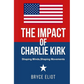 The Impact of Charlie Kirk: Shaping Minds, Shaping Movements - Paperback