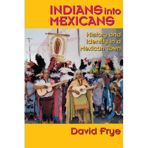 Indians into Mexicans: History and Identity in a Mexican Town - Paperback