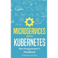 Microservices with Kubernetes: Non-Programmer's Handbook - Paperback