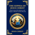 The Sophia of Jesus Christ: Revealing Divine Wisdom and Spiritual Enlightenment - Paperback