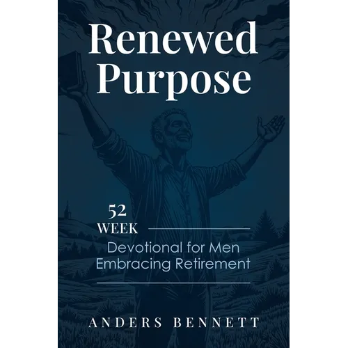 Renewed Purpose: 52 Week Devotional for Men Embracing Retirement - Paperback