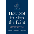 How Not to Miss the Point: The Buddha's Wisdom for a Life Well Lived - Paperback