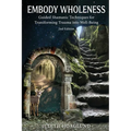 Embody Wholeness: Guided Shamanic Techniques for Transforming Trauma into Well-Being - Paperback