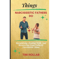 Things Narcissistic Fathers Do: Recognizing, Dealing With, And Recovering From Fatherly Narcissistic Abuse - Paperback