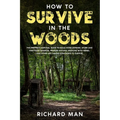 How to Survive in The Woods: The Prepper's Survival Guide to Build Home Defense, Store & Find Food Sources, Prepare Natural Medicine with Herbs, & Oth - Paperback