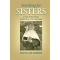 Searching for Sisters: A Guide to Researching Catholic Nuns in the United States - Paperback