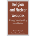 Religion and Nuclear Weapons: A Study of Islamic Republic of Iran and Pakistan - Hardcover