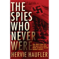 The Spies Who Never Were: The True Story of the Nazi Spies Who Were Actually Allied Double Agents - Paperback