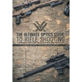 The Ultimate Optics Guide to Rifle Shooting: A Comprehensive Guide to Using Your Riflescope on the Range and in the Field - Hardcover