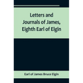 Letters and Journals of James, Eighth Earl of Elgin - Paperback