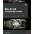 Blender 3D Incredible Models: A comprehensive guide to hard-surface modeling, procedural texturing, and rendering - Paperback