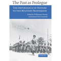 The Past as Prologue: The Importance of History to the Military Profession - Paperback