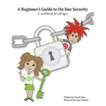 A Beginner's Guide to On-line Security: A workbook for all ages - Paperback