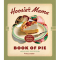 The Hoosier Mama Book of Pie: Recipes, Techniques, and Wisdom from the Hoosier Mama Pie Company - Hardcover