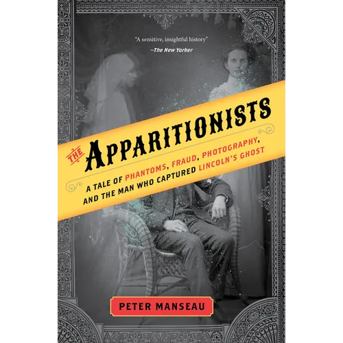 The Apparitionists: A Tale of Phantoms, Fraud, Photography, and the Man Who Captured Lincoln's Ghost - Paperback