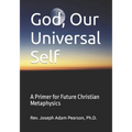 God, Our Universal Self: A Primer for Future Christian Metaphysics - Paperback