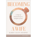 Becoming a Wife: 21 Days of Preparation for a Daughter of God - Paperback