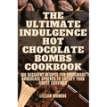 The Ultimate Indulgence Hot Chocolate Bombs Cookbook - Paperback