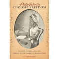 Phillis Wheatley Chooses Freedom: History, Poetry, and the Ideals of the American Revolution - Hardcover
