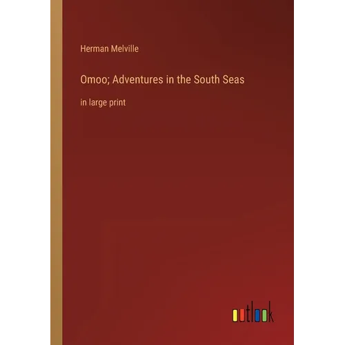 Omoo; Adventures in the South Seas: in large print - Paperback