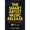 The Smart Artist Music Release: A Guide To Releasing Indie Music Properly With Results-Driven Strategies To Getting The Best Results. - Paperback