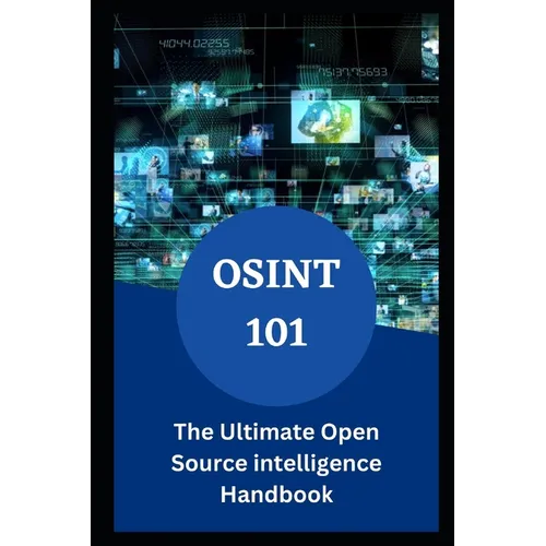 Osint 101: The Ultimate Open Source intelligence Handbook - Paperback
