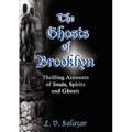 The Ghosts of Brooklyn: Thrilling Accounts of Souls, Spirits and Ghosts - Paperback