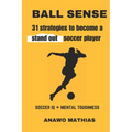 Ball Sense: 31 strategies to become a stand out soccer player - Paperback