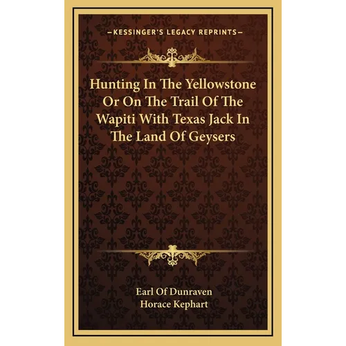 Hunting In The Yellowstone Or On The Trail Of The Wapiti With Texas Jack In The Land Of Geysers - Hardcover