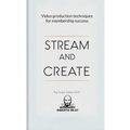 Stream and Create: Video Production Techniques for Membership Success - Paperback