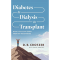 Diabetes to Dialysis to Transplant: What You Can Learn from My Recoveries - Hardcover
