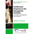 Intellectual Property in the Managerial Portfolio: Its Creation, Development, and Protection - Paperback