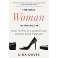 The Only Woman in the Room: How to Win in a Workplace (Still!) Built for Men - Hardcover