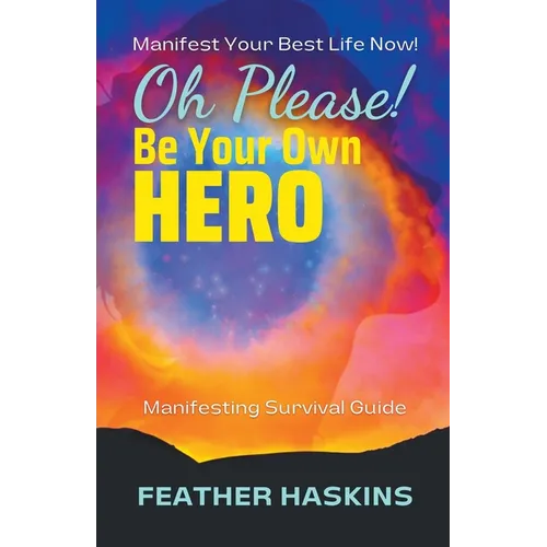 Oh Please Be Your Own Hero: Manifesting Survival Guide - Paperback
