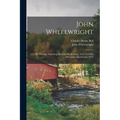 John Wheelwright: His Writings, Including His Fast-day Sermon, 1637, And His Mercurius Americanus, 1645 - Paperback