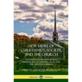 New Views of Christianity, Society, and the Church: Thoughts on Protestantism, Spiritualism, Atonement, Sects and the Christian Mission - Paperback