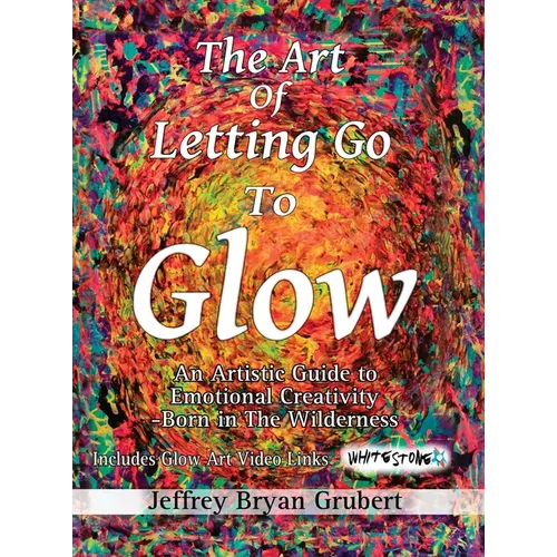 The Art of Letting Go To Glow - An Artistic Guide to Emotional Creativity - Born in The Wild - Hardcover