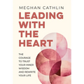 Leading With The Heart: The Courage to Trust Your Inner Wisdom and Rewrite Your Life - Hardcover