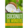 Coconut Oil Wonders: Nature's Amazing Weight loss, Health and Beauty Secret Remedy Unleashed! - Paperback