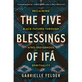 The Five Blessings of Ifá: Reclaiming Black Futures Through Afro-Indigenous Spirituality - Paperback