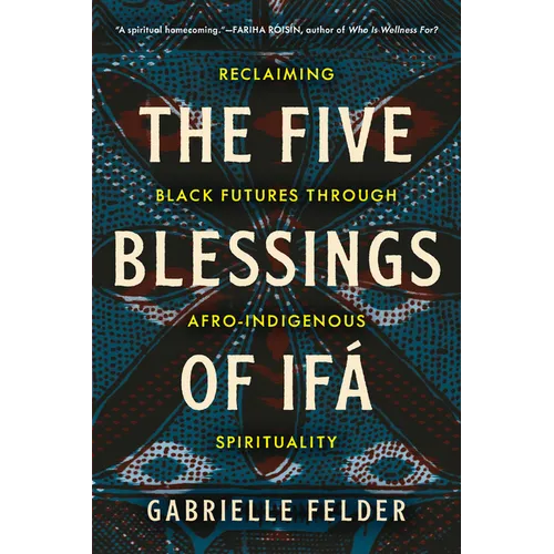 The Five Blessings of Ifá: Reclaiming Black Futures Through Afro-Indigenous Spirituality - Paperback