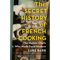The Secret History of French Cooking: The Outlaw Chefs Who Made Food Modern - Hardcover